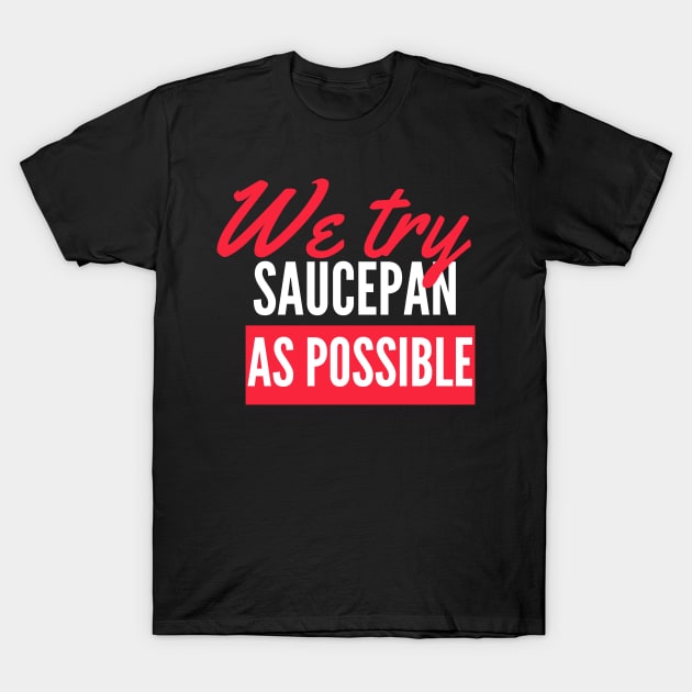 we try Saucepan As possible T-Shirt by mezrab